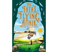The Fatal Flying Affair : 7 (A Lady Hardcastle Mystery, 7), Kinsey, T E,