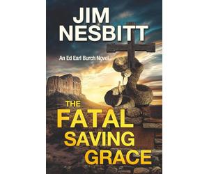 The Fatal Saving Grace: An Ed Earl Burch Novel