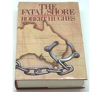 The Fatal Shore: History of the Transportation of Convicts to Australia, 1787-1868