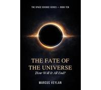 The Fate of the Universe: How Will It All End?
