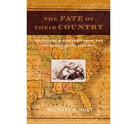 The Fate Of Their Country: Politicians, Slavery Extension, And The Coming Of The Civil War