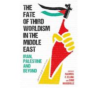The Fate of Third Worldism in the Middle East: Iran, Palestine and Beyond