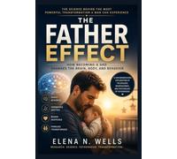 THE FATHER EFFECT: How Becoming a Dad Changes the Brain, Body, and Behavior