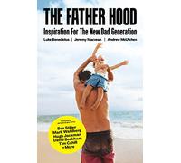 The Father Hood: Inspiration for the New Dad Generation