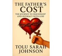 The Father’s Cost: The Journey to Friendship and Intimacy with God