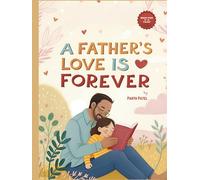 The Father’s Love Is Forever: A Heartwarming Story About the Bond Between a Father and Child