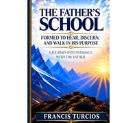 The Father’s School: Formed to Know the Father, Live as His Children, and Abide in Christ