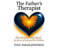 The Father’s Therapist: How Relationship Heals the Heart of God and His Children