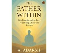 The Father Within: How Listening to Your Inner Voice Brings Clarity and Strength