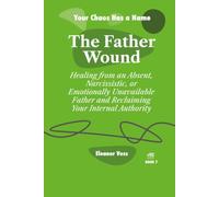 THE FATHER WOUND: Healing from an Absent, Narcissistic, or Emotionally Unavailable Father and Reclaiming Your Internal Authority