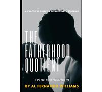 THE FATHERHOOD QUOTIENT - 7 Ps OF FATHERHOOD - A Practical Guide to Intentional Fathering: Father's Day Gift