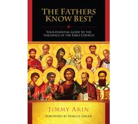 The Fathers Know Best: Your Essential Guide to the Teachings of the Early Church