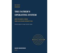 The Father's Operating System: How to Raise a Child Who Can Stand Without You