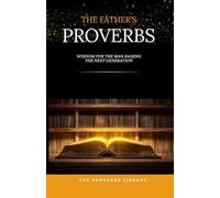 The Father's Proverbs: Wisdom for the Man Who Leads His Home
