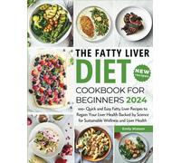 The Fatty Liver Diet Cookbook For Beginners 2024: 100+ Quick And Easy Fatty Liver Recipes To Regain Your Liver Health Backed By Science For Sustainable Wellness And Liver Health