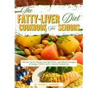 The Fatty-Liver Diet Cookbook for Seniors: Delicious Low-Fat Recipes, Easy Meal Plans, and Lifestyle Strategies to Manage NAFLD, with a Practical Grocery List