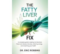 The Fatty Liver Fix: A Complete Guide to Healing Non-Alcoholic Fatty Liver Disease Naturally, Restoring Energy, and Reclaiming Your Health