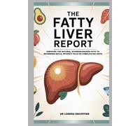 The Fatty Liver Report: Discover the Natural, Evidence-Backed Path to Reversing NAFLD, Without Pills or Complicated Diets