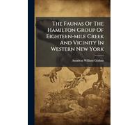 The Faunas Of The Hamilton Group Of Eighteen-mile Creek And Vicinity In Western New York
