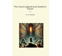 The Faust-Legend and Goethe's 'Faust' (Classic Books)