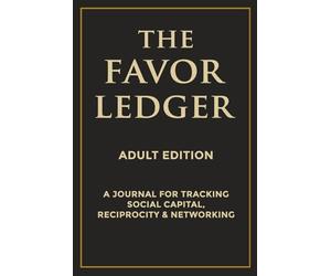 The Favor Ledger™️Adult Edition : A Journal for Tracking Social Capital, Reciprocity & Networking.: A Professional Tool for Building Stronger Relationships, Trust and Community.
