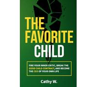 The Favorite Child: Fire Your Inner Critic, Break the Good Child Contract, and Become the CEO of Your Own Life
