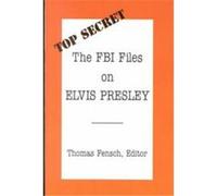 The FBI Files on Elvis Presley, Top Secret United States Federal Bureau of Investigation, Thomas Fensch (Auteur)