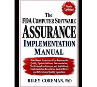 The FDA Computer Software Assurance Implementation Manual: Risk-Based Assurance Case Frameworks, Quality System Software Documentation, Test Protocol ... Device & Life-Science Quality Operations