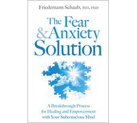 The Fear and Anxiety Solution: A Breakthrough Process for Healing and Empowerment with Your Subconscious Mind