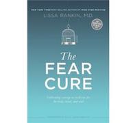 The Fear Cure Cultivating Courage as Medicine for the Body Mind and Soul by Lissa Rankin Lissa Rankin (Auteur)