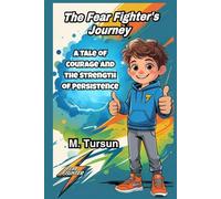 The Fear-Fighter’s Journey: A Tale of Courage, Confidence, and the Strength of Persistence