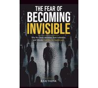 The Fear of Becoming Invisible: Why We Chase Attention, Seek Validation, and Mistake Visibility for Significance.
