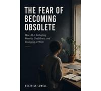 THE FEAR OF BECOMING OBSOLETE: How AI Is Reshaping Identity, Confidence, and Belonging at Work