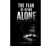 THE FEAR OF BEING ALONE: Why You Can’t Sit with Yourself and How Loneliness Controls You