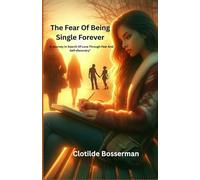 The Fear Of Being Single Forever A Journey In Search Of Love Through Fear And Self-discovery"
