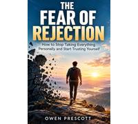 The Fear of Rejection: How to Stop Taking Everything Personally and Start Trusting Yourself