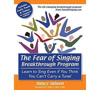 The Fear Of Singing Breakthrough Program: Learn To Sing Even If You Think You Can't Carry A Tune!