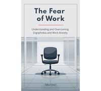 The Fear of Work: Understanding and Overcoming Ergophobia and Work Anxiety