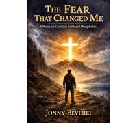 THE FEAR THAT CHANGED ME: A Poetry on Christian Faith and Discipleship