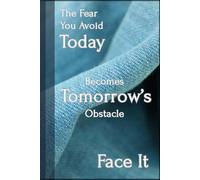 The Fear You Avoid Today Becomes Tomorrow’s Obstacle. Face It: Classic Lined Journal for Study Notes, Work Meetings, Creative Writing, Planning, and ... Professionals, Men, Women, and Teens.