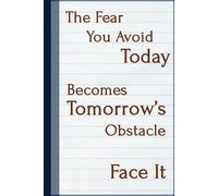 The Fear You Avoid Today Becomes Tomorrow’s Obstacle. Face It: Minimalist College Ruled Notebook with Lined Pages for Daily Writing, Note Taking, ... for School, Office, Home, and Gift Giving.