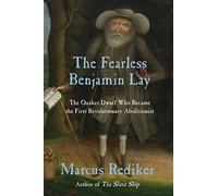 The Fearless Benjamin Lay: The Quaker Dwarf Who Became the First Revolutionary Abolitionist