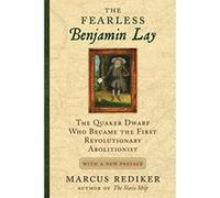 The Fearless Benjamin Lay: The Quaker Dwarf Who Became the First Revolutionary Abolitionist with a New Preface - [Version Originale] Marcus Rediker (Auteur)