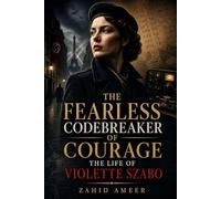 The Fearless Codebreaker of Courage: The Life of Violette Szabo