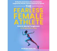 The Fearless Female Athlete: Unlock Mental Toughness in 10 Minutes a Day - 19 Stories and Interactive Worksheets Inspired by World-Famous Women in Sports