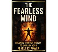 The Fearless Mind "Breaking Through Anxiety To Unleash Your Fearless Power"