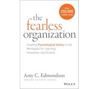 The Fearless Organization: Creating Psychological Safety in the Workplace for Learning, Innovation, and Growth