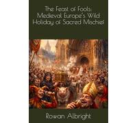The Feast of Fools: Medieval Europe’s Wild Holiday of Sacred Mischief