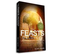 The Feasts Unlocked - A Practical Understanding of God's Holy Days