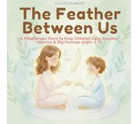 The Feather Between Us: Helping Little Hearts Handle Big Emotions